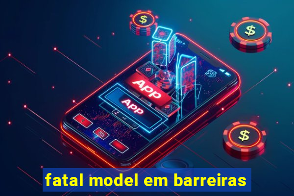 fatal model em barreiras